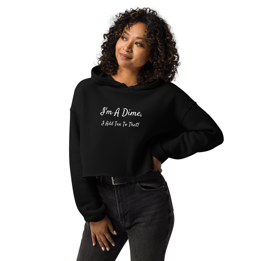 I'm A Dime, I Add Tax To That!  Crop Hoodie