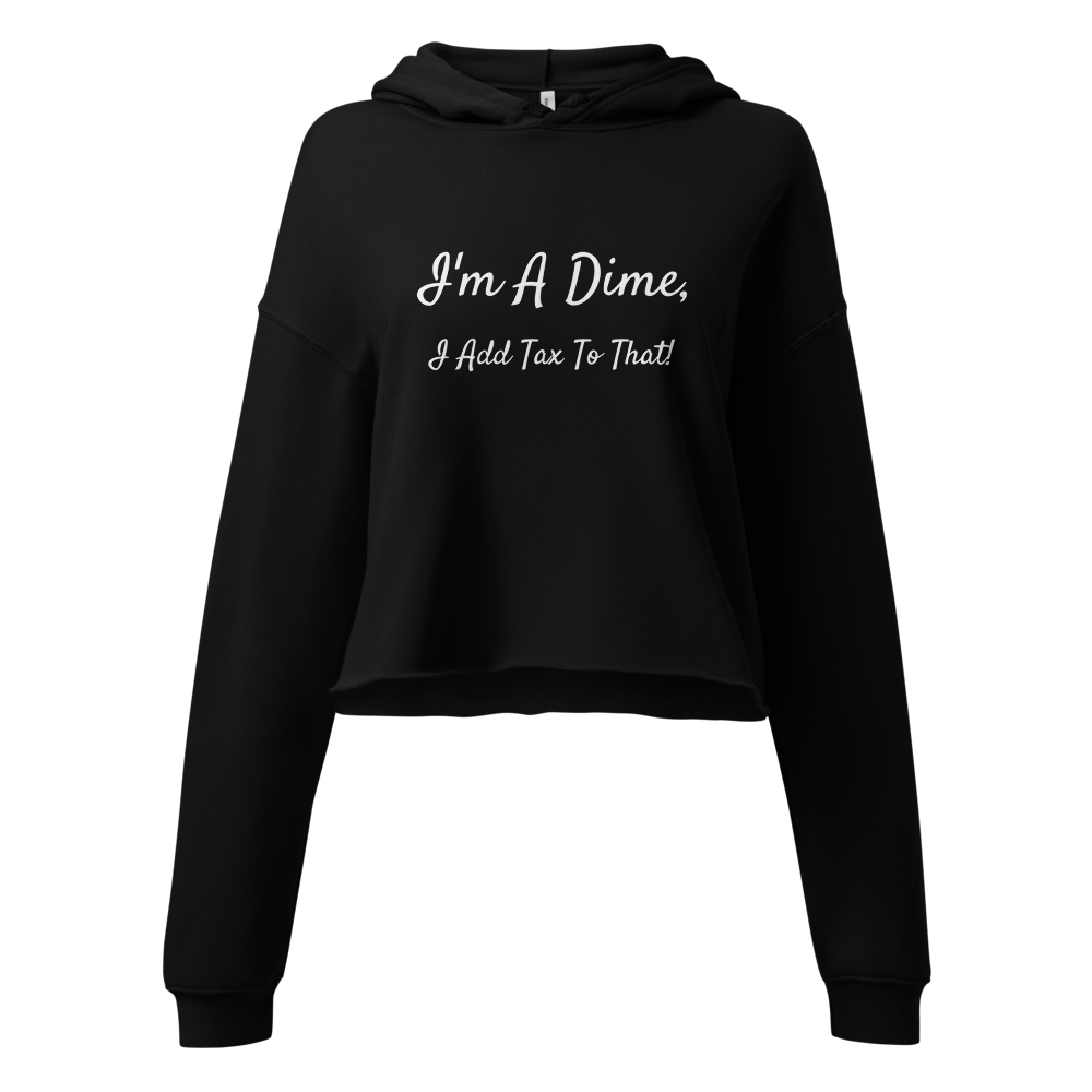 I'm A Dime, I Add Tax To That!  Crop Hoodie