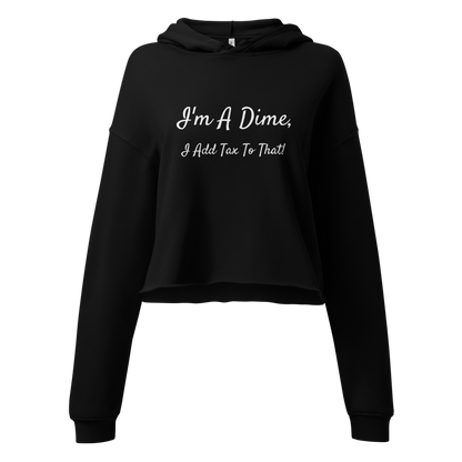 I'm A Dime, I Add Tax To That!  Crop Hoodie